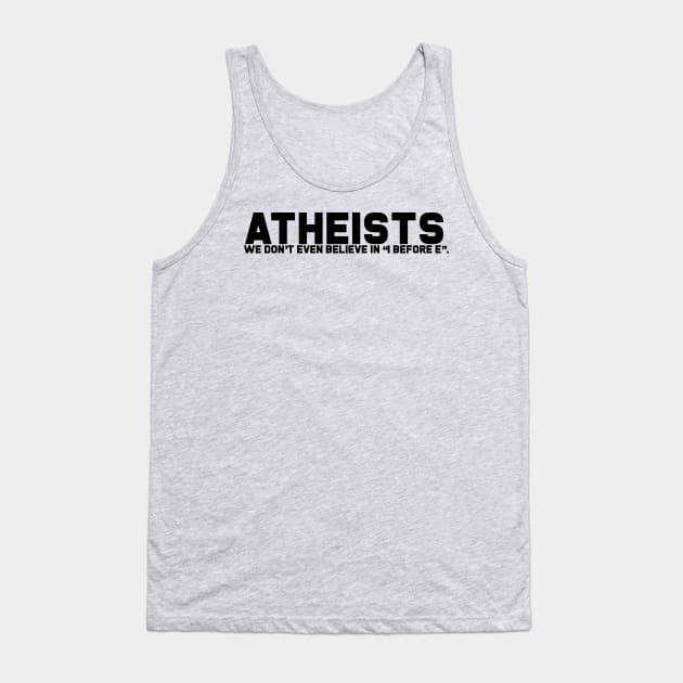 Atheists Don't Believe in I after E Tank Top by GodlessThreads